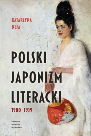 Polski japonizm literacki. 1900-1939 - Katarzyna Deja [KSIĄŻKA]