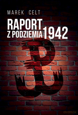 Raport z Podziemia 1942 - Marek Celt [KSIĄŻKA]