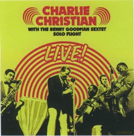 Charlie Christian, The Benny Goodman Sextet: Solo Flight - Live [CD]