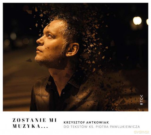 Zostanie mi muzyka... Krzysztof Antkowiak do tekstów ks. Piotra Pawlukiewicza [CD]