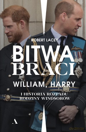 Bitwa braci. William, Harry i historia rozpadu rodziny Windsorów - Robert Lacey [KSIĄŻKA]