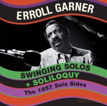 Erroll Garner: Swinging Solos + Soliloquy. The 1957 Solo Sides [CD]