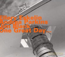 Ellery Eskelin, Andrea Parkins, Jim Black: One Great Day... [CD]