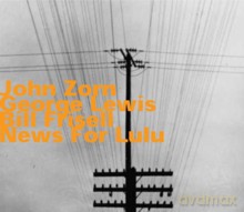 John Zorn, George Lewis, Bill Frisell: News For Lulu [CD]