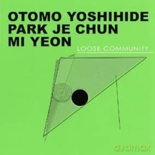 Otomo Yoshihide, Park Je Chun, Mi Yeon: Loose Community [CD]