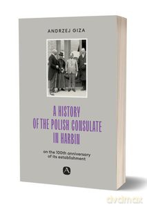 A history of the Polish Consulate in Harbin - Andrzej Giza [KSIĄŻKA]