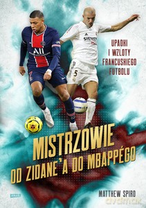 Mistrzowie. Od Zidane'a do Mbappégo. Upadki i wzloty francuskiego futbolu - Matthew Spiro [KSIĄŻKA]