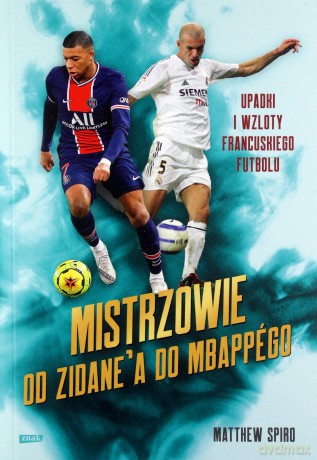 Mistrzowie. Od Zidane'a do Mbappégo. Upadki i wzloty francuskiego futbolu - Matthew Spiro [KSIĄŻKA]
