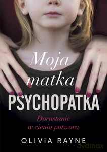 Moja matka psychopatka. Dorastanie w cieniu potwora - Olivia Rayne [KSIĄŻKA]