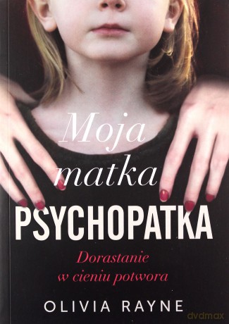 Moja matka psychopatka. Dorastanie w cieniu potwora - Olivia Rayne [KSIĄŻKA]