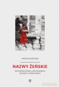 Nazwy żeńskie we współczesnej leksykografii polskiej i francuskiej - Patrycja Krysiak [KSIĄŻKA]
