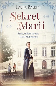 Sekret Marii. Życie, miłość i pasja Marii Montessori - Laura Baldini [KSIĄŻKA]