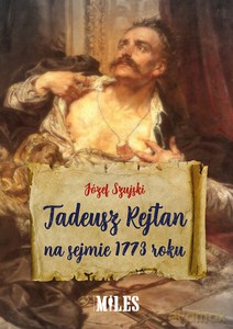 Tadeusz Rejtan na sejmie 1773 roku - Józef Szujski [KSIĄŻKA]