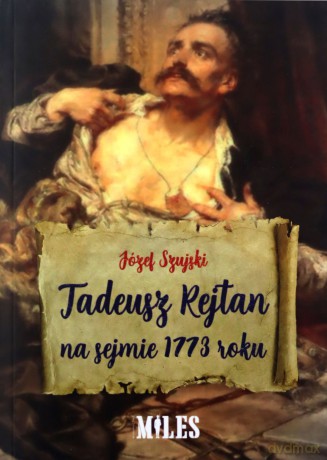Tadeusz Rejtan na sejmie 1773 roku - Józef Szujski [KSIĄŻKA]