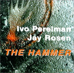 Ivo Perelman, Jay Rosen: The Hammer [CD]