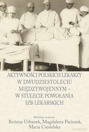 Aktywności polskich lekarzy w dwudziestoleciu międzywojennym - w stulecie powołania izb lekarskich [KSIĄŻKA]