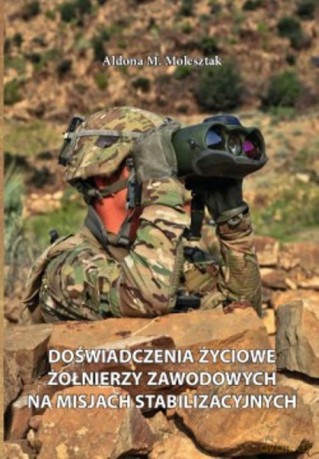 Doświadczenia życiowe żołnierzy zawodowych na misjach stabilizacyjnych - Aldona M. Molesztak [KSIĄŻKA]