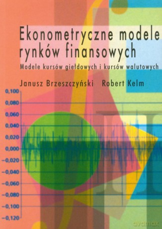 Ekonometryczne modele rynków finansowych - Janusz Brzeszczyński, Robert Kelm [KSIĄŻKA]