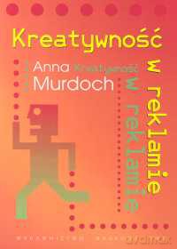 Kreatywność w reklamie - Anna Murdoch [KSIĄŻKA]