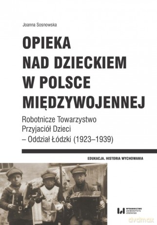 Opieka nad dzieckiem w Polsce międzywojennej - Joanna Sosnowska [KSIĄŻKA]