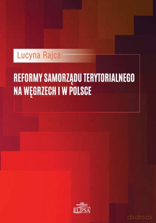 Reformy samorządu terytorialnego na Węgrzech i w Polsce - Lucyna Rajca [KSIĄŻKA]
