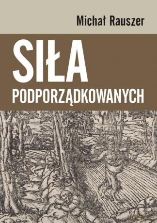 Siła podporządkowanych - Michał Rauszer [KSIĄŻKA]