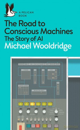 The Road to Conscious Machines - Michael Wooldridge [KSIĄŻKA]