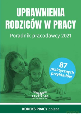 Uprawnienia rodziców w prac y Poradnik pracodawcy 2021 [KSIĄŻKA]