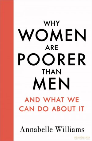 Why Women Are Poorer Than Men and What We Can Do About It - Annabelle Williams [KSIĄŻKA]