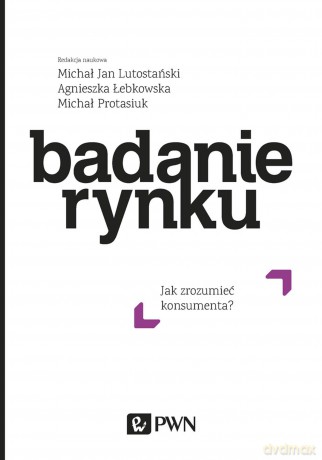 Badanie rynku. Jak zrozumieć konsumenta - Michał Jan Lutostański, Agnieszka Łebkowska, Michał Protasiuk [KSIĄŻKA]