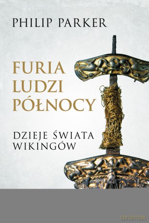 Furia ludzi Północy. Dzieje świata wikingów - Philip Parker [KSIĄŻKA]