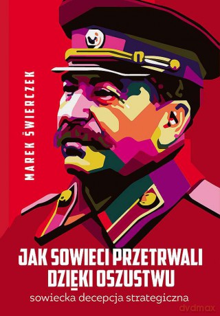 Jak Sowieci przetrwali dzieki oszustwu. Sowiecka decepcja strategiczna - Marek Świerczek [KSIĄŻKA]