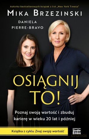 Osiągnij to! Poznaj swoją wartość i zbuduj karierę w wieku 20 lat i później - Mika Brzezinski, Daniela Pierre-Bravo [KSIĄŻKA]