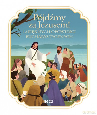 Pójdźmy za Jezusem! 12 pięknych opowieści eucharystycznych - Francine Bay, Hengjing Zang [KSIĄŻKA]