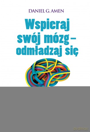 Wspieraj swój mózg - odmładzaj się - Daniel G. Amen [KSIĄŻKA]