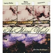 Larry Ochs, Rova Special Sextet, OrkestRova: The Mirror World (for Stan Brakhage) [CD]
