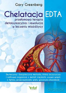 Chelatacja EDTA - przełomowa terapia detoksykacyjna i rewolucja w leczeniu miażdżycy. Skuteczna i bezpieczna metoda, która oczyszcza i odtruwa organizm z metali ciężkich, usuwa wapń z tętnic, przeciwdziała wielu groźnym chorobom - Gary Greenberg [KSIĄŻKA]