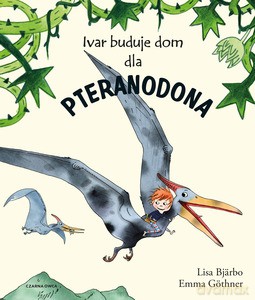 Ivar buduje dom dla pteranodona - Lisa Bjärbo [KSIĄŻKA]