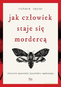 Jak człowiek staje się mordercą. Mroczne opowieści psychiatry sądowego - Richard Taylor [KSIĄŻKA]