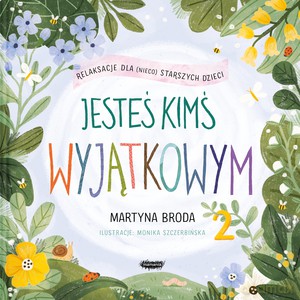 Jesteś kimś wyjątkowym. Relaksacje dla dzieci - Martyna Broda, Monika Szczerbińska [KSIĄŻKA]