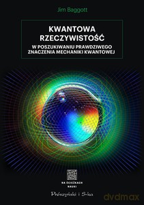 Kwantowa rzeczywistość. W poszukiwaniu prawdziwego znaczenia mechaniki kwantowej - Jim Baggott [KSIĄŻKA]