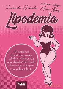 Lipodemia. Jak pozbyć się tkanki tłuszczowej, cellulitu i otyłości nóg oraz złagodzić ból, dzięki skutecznym zabiegom i prawidłowej diecie - Frederike Eschecke [KSIĄŻKA]