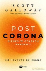 POST CORONA - od kryzysu do szans Biznes w czasach pandemii - Scott Galloway [KSIĄŻKA]