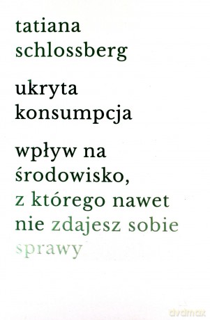 Ukryta konsumpcja - Tatiana Schlossberg [KSIĄŻKA]