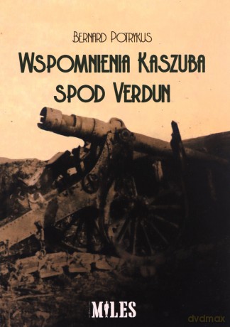 Wspomnienia Kaszuba spod Verdun - Bernard Potrykus [KSIĄŻKA]