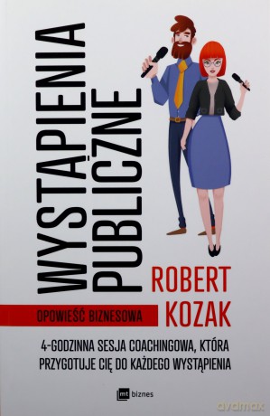 Wystąpienia publiczne 4-godzinna sesja coachinowa, która przygotuje Cię do każdego wystąpienia - Robert Kozak [KSIĄŻKA]