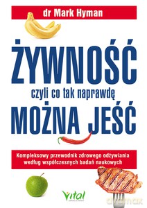 Żywność, czyli co tak naprawdę można jeść. Kompleksowy przewodnik zdrowego odżywiania według współczesnych badań naukowych - Mark dr Hyman [KSIĄŻKA]
