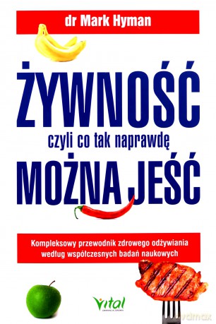 Żywność, czyli co tak naprawdę można jeść. Kompleksowy przewodnik zdrowego odżywiania według współczesnych badań naukowych - Mark dr Hyman [KSIĄŻKA]
