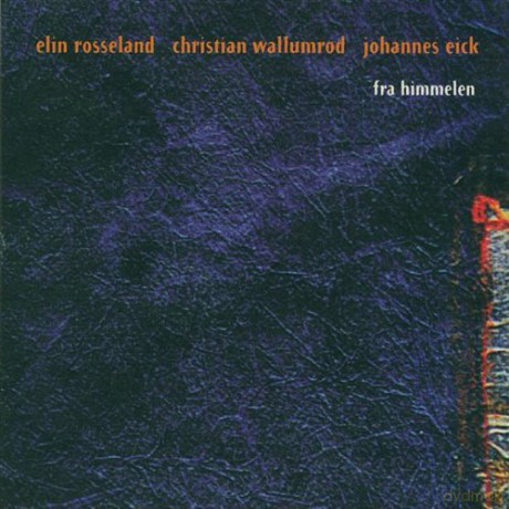 Elin Rosseland, Christian Wallumrod, Johannes Eick: Fra Himmelen [CD]