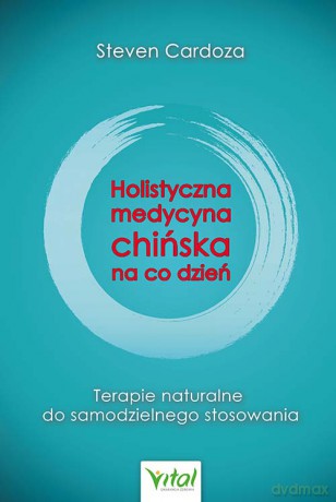 Holistyczna Medycyna Chińska na co dzień. Terapie naturalne do samodzielnego zastosowania - Steven Cardoza [KSIĄŻKA]